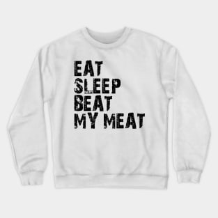 eat sleep beat my meat Crewneck Sweatshirt